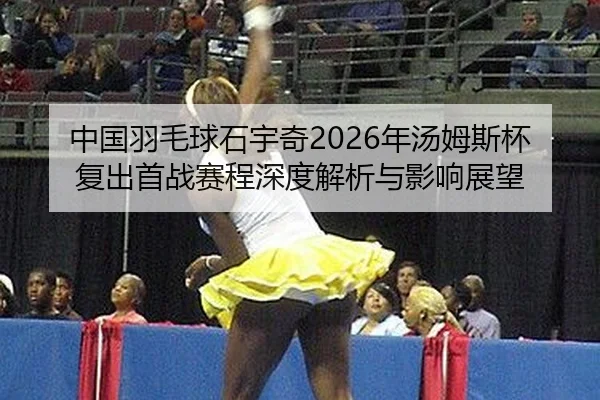zhong-guo-yu-mao-qiu-shi-yu-qi-nian-tang-mu-si-bei-fu-chu-shou-zhan-sai-cheng-shen-du-jie-xi-yu-ying-xiang-zhan-wang-2-949.jpg