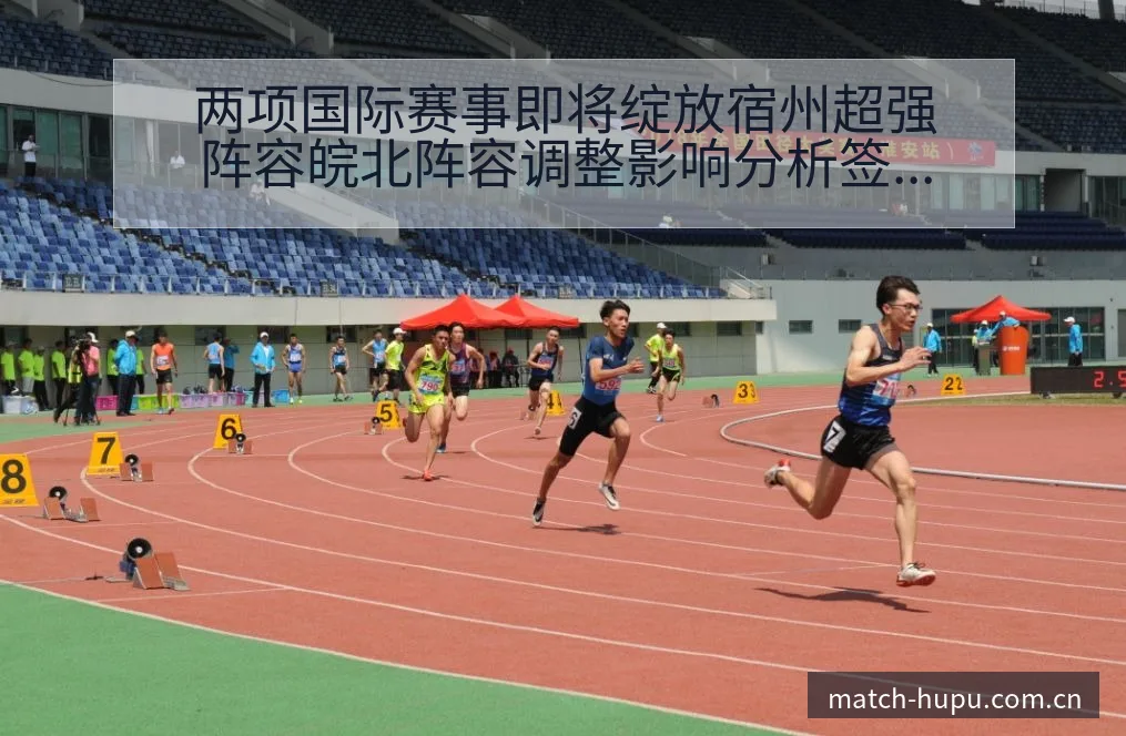 两项国际赛事即将绽放宿州超强阵容皖北阵容调整影响分析签表 - 虎扑