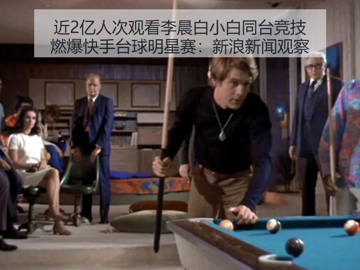 近2亿人次观看李晨白小白同台竞技燃爆快手台球明星赛 新闻：体育娱乐融合新观察